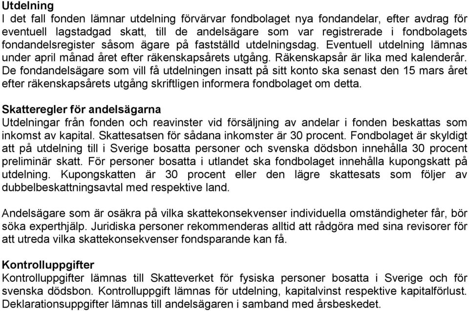 De fondandelsägare som vill få utdelningen insatt på sitt konto ska senast den 15 mars året efter räkenskapsårets utgång skriftligen informera fondbolaget om detta.