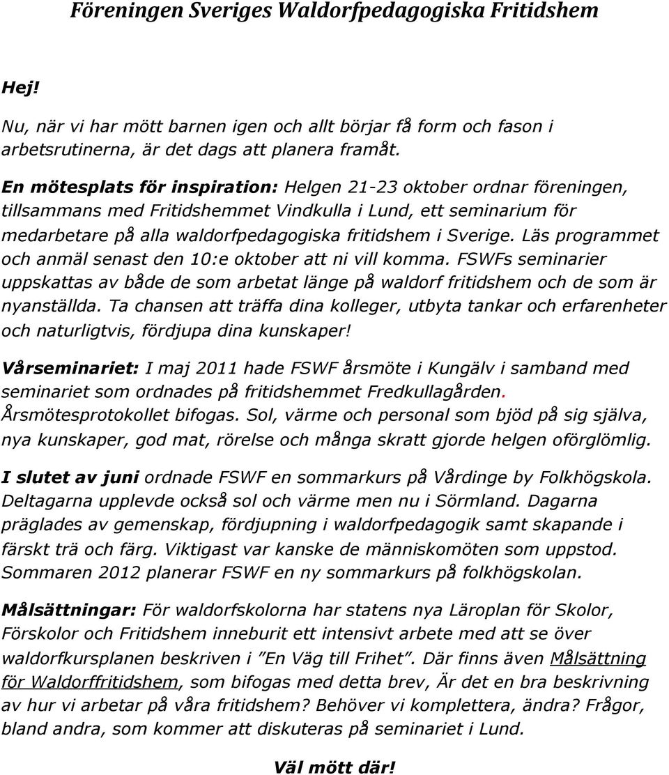 Läs programmet och anmäl senast den 10:e oktober att ni vill komma. FSWFs seminarier uppskattas av både de som arbetat länge på waldorf fritidshem och de som är nyanställda.