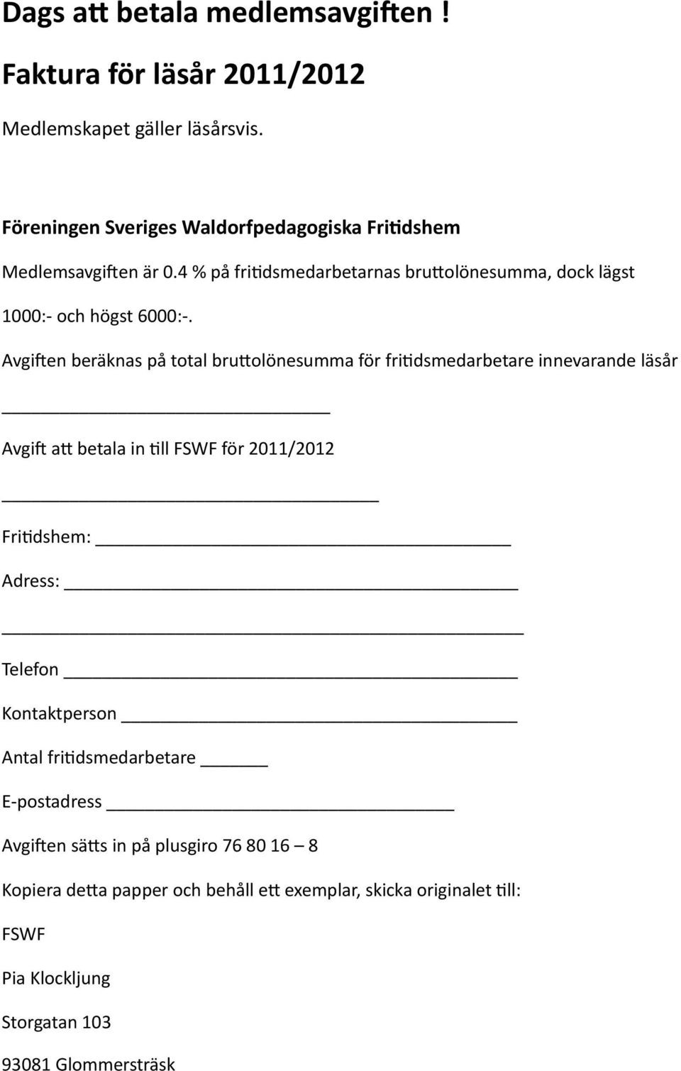 Avgi3en beräknas på total bru<olönesumma för fri9dsmedarbetare innevarande läsår Avgi3 a< betala in 9ll FSWF för 2011/2012 Fri9dshem: Adress: Telefon