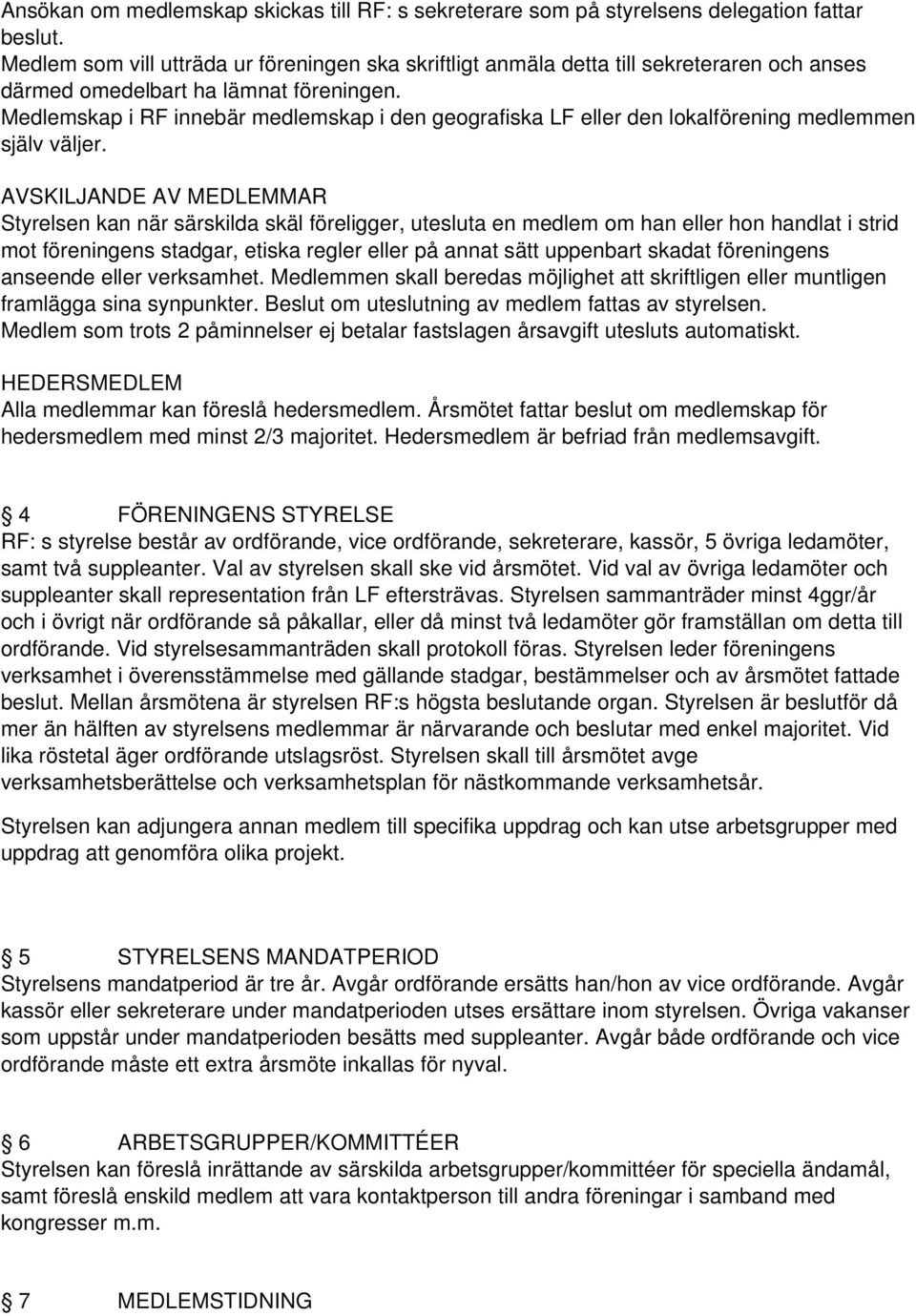 Medlemskap i RF innebär medlemskap i den geografiska LF eller den lokalförening medlemmen själv väljer.