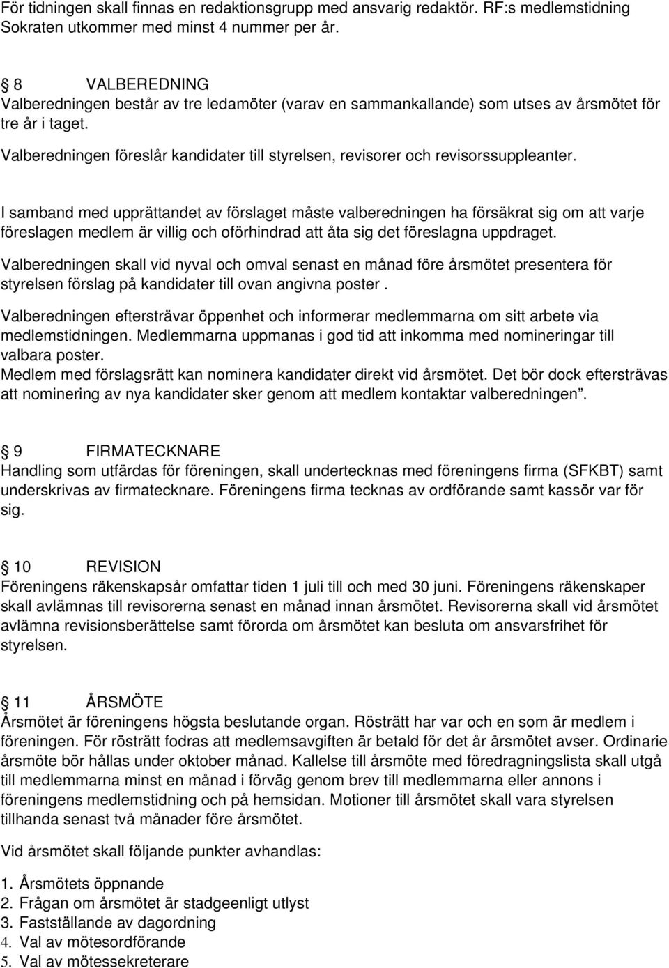 Valberedningen föreslår kandidater till styrelsen, revisorer och revisorssuppleanter.