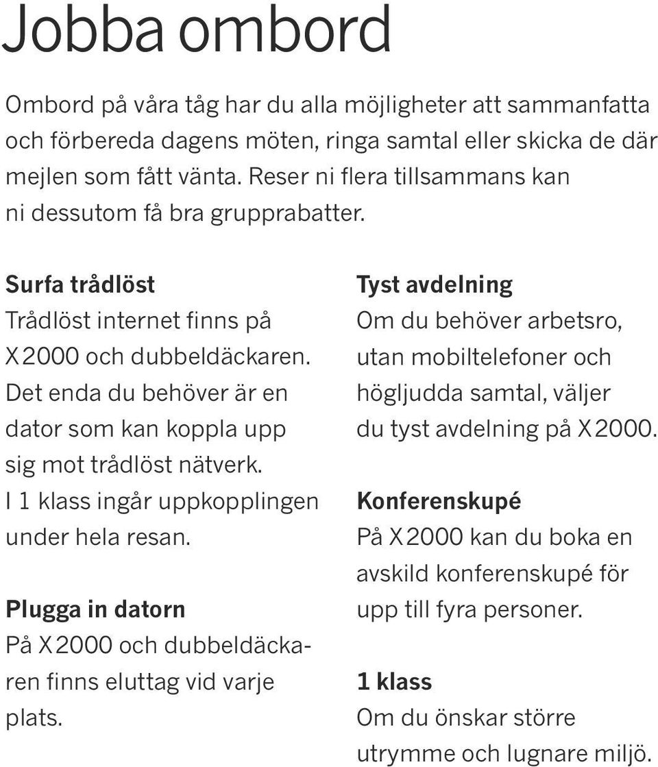 Det enda du behöver är en dator som kan koppla upp sig mot trådlöst nätverk. I 1 klass ingår uppkopplingen under hela resan.