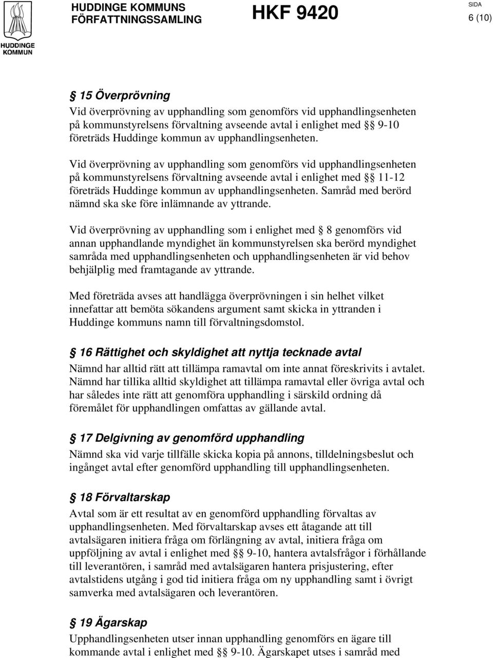 Vid överprövning av upphandling som genomförs vid upphandlingsenheten på kommunstyrelsens förvaltning avseende avtal i enlighet med 11-12 företräds Huddinge kommun av  Samråd med berörd nämnd ska ske