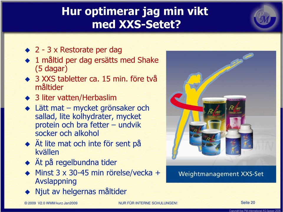 före två måltider 3 liter vatten/herbaslim Lätt mat mycket grönsaker och sallad, lite kolhydrater, mycket protein och bra