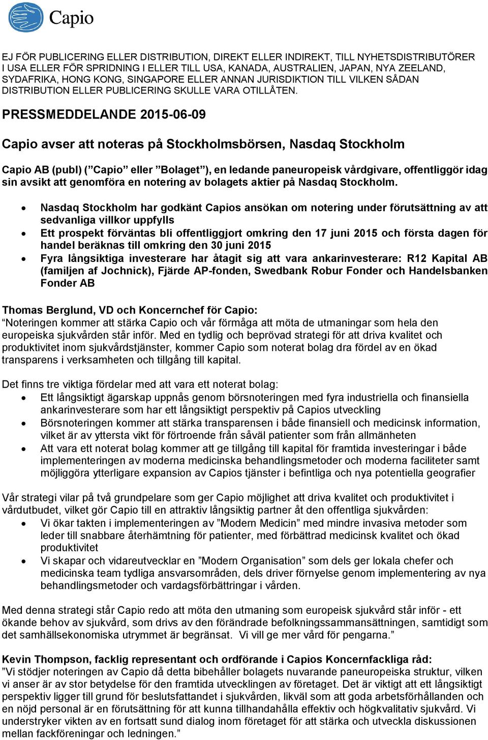 PRESSMEDDELANDE 2015-06-09 Capio avser att noteras på Stockholmsbörsen, Nasdaq Stockholm Capio AB (publ) ( Capio eller Bolaget ), en ledande paneuropeisk vårdgivare, offentliggör idag sin avsikt att