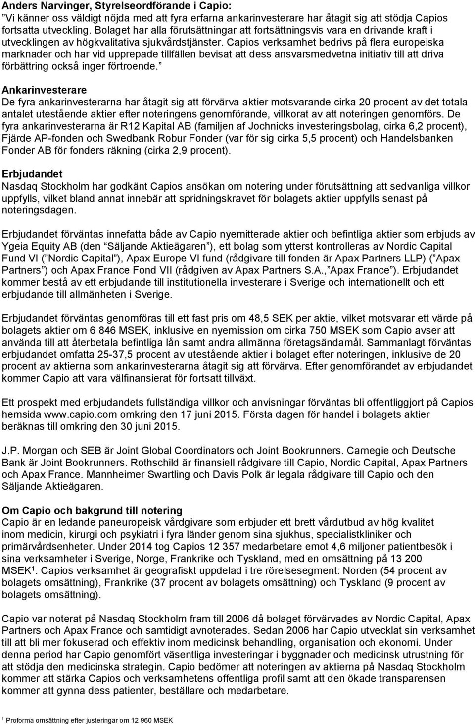 Capios verksamhet bedrivs på flera europeiska marknader och har vid upprepade tillfällen bevisat att dess ansvarsmedvetna initiativ till att driva förbättring också inger förtroende.