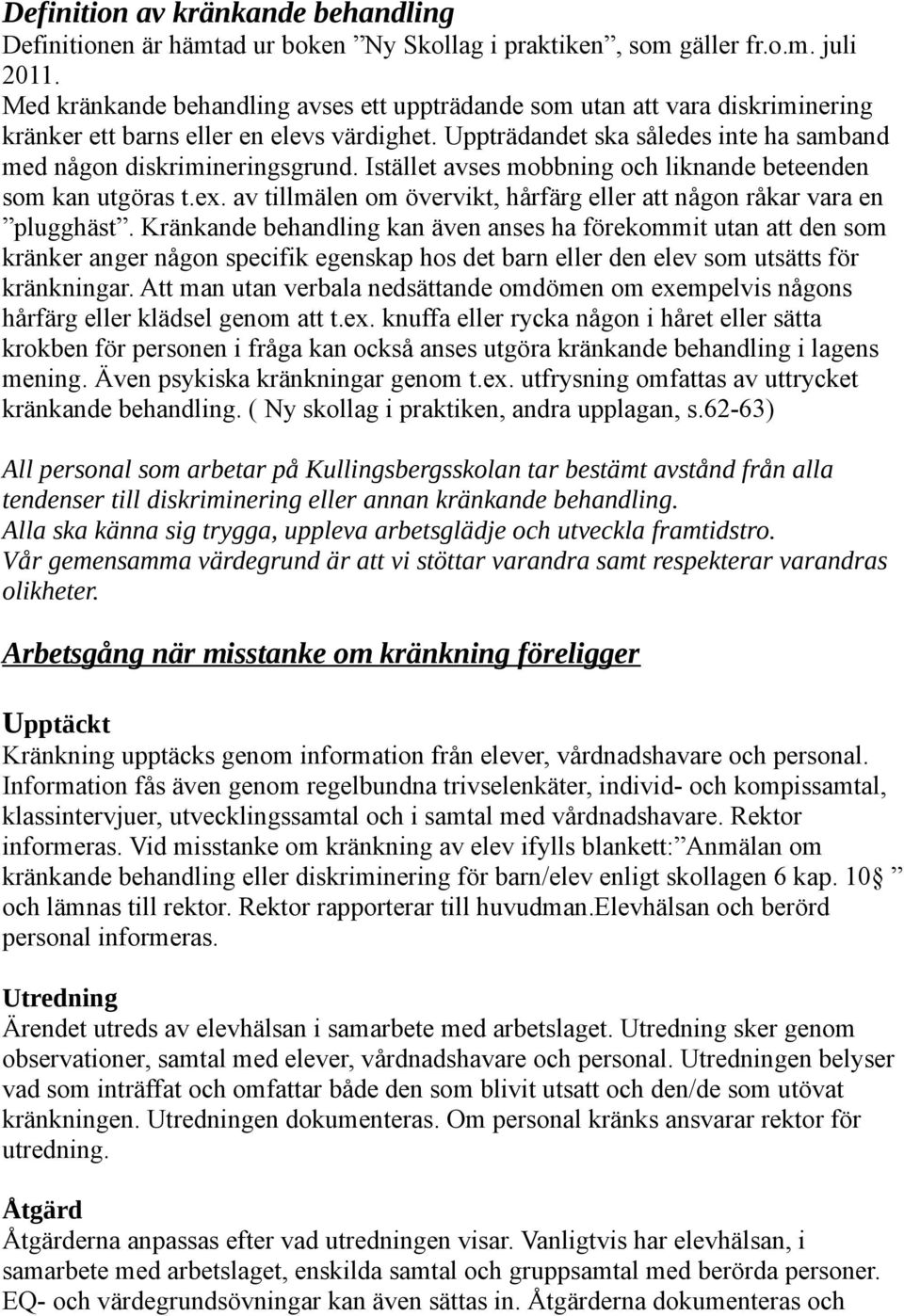 Istället avses mobbning och liknande beteenden som kan utgöras t.ex. av tillmälen om övervikt, hårfärg eller att någon råkar vara en plugghäst.