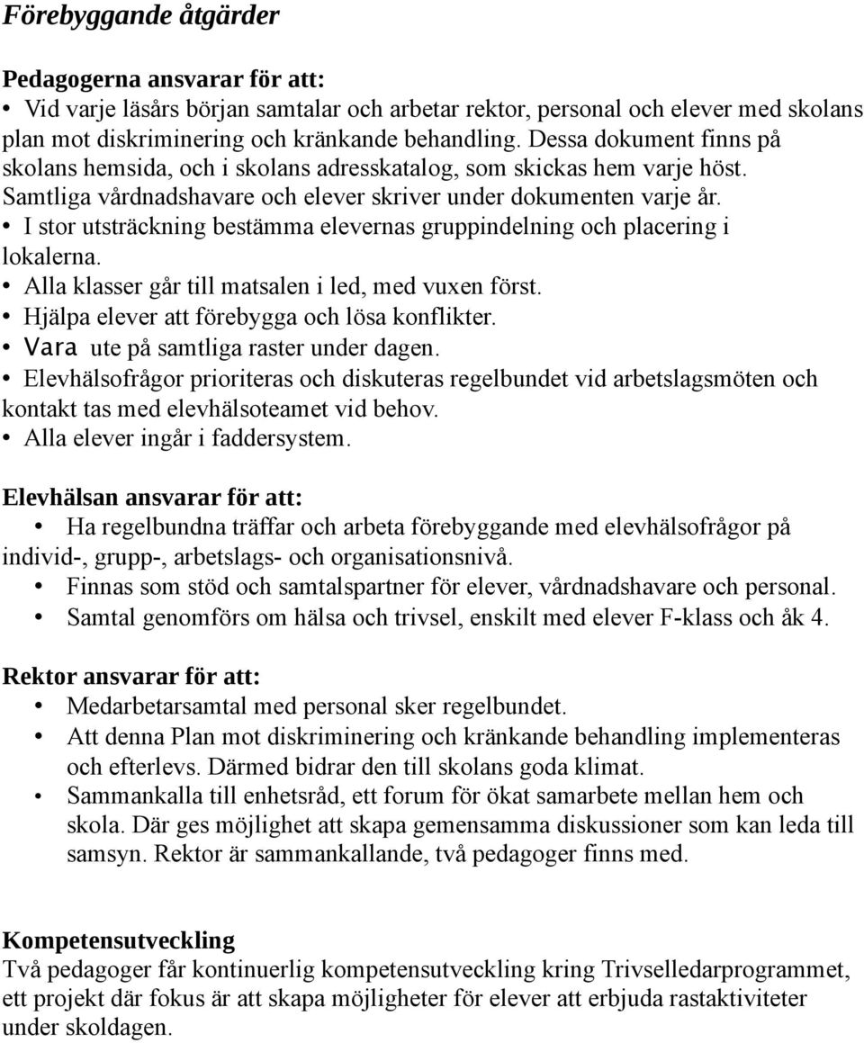 I stor utsträckning bestämma elevernas gruppindelning och placering i lokalerna. Alla klasser går till matsalen i led, med vuxen först. Hjälpa elever att förebygga och lösa konflikter.