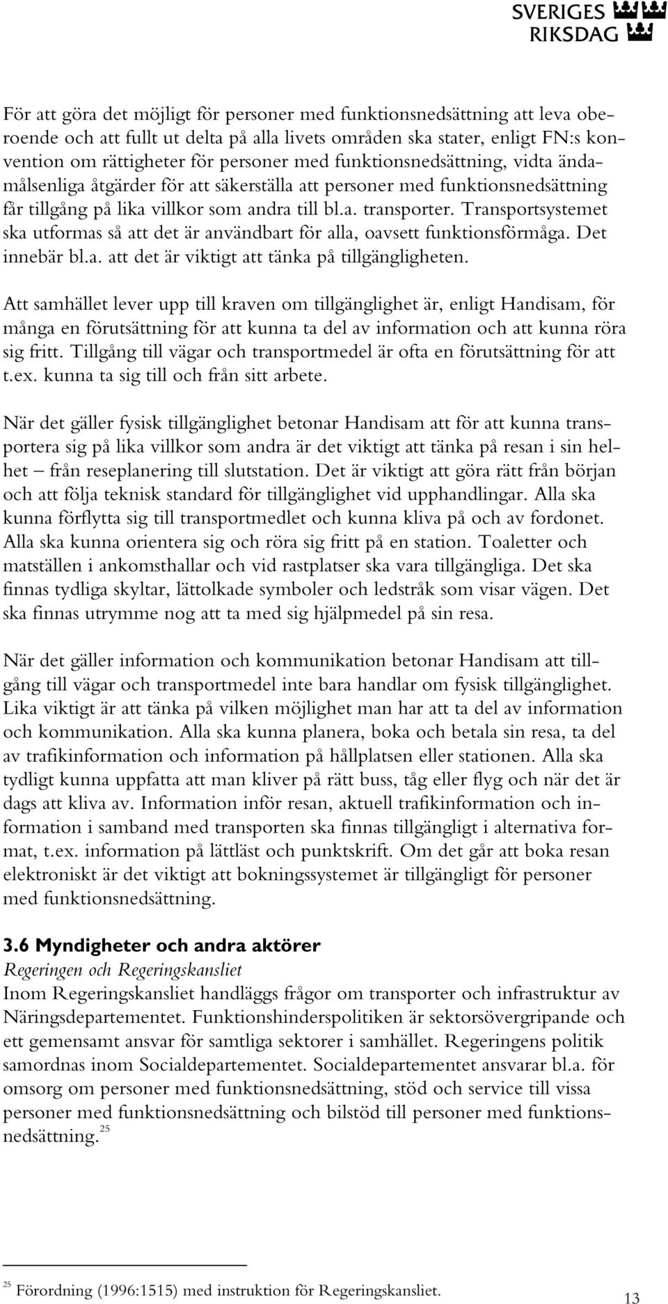 Transportsystemet ska utformas så att det är användbart för alla, oavsett funktionsförmåga. Det innebär bl.a. att det är viktigt att tänka på tillgängligheten.