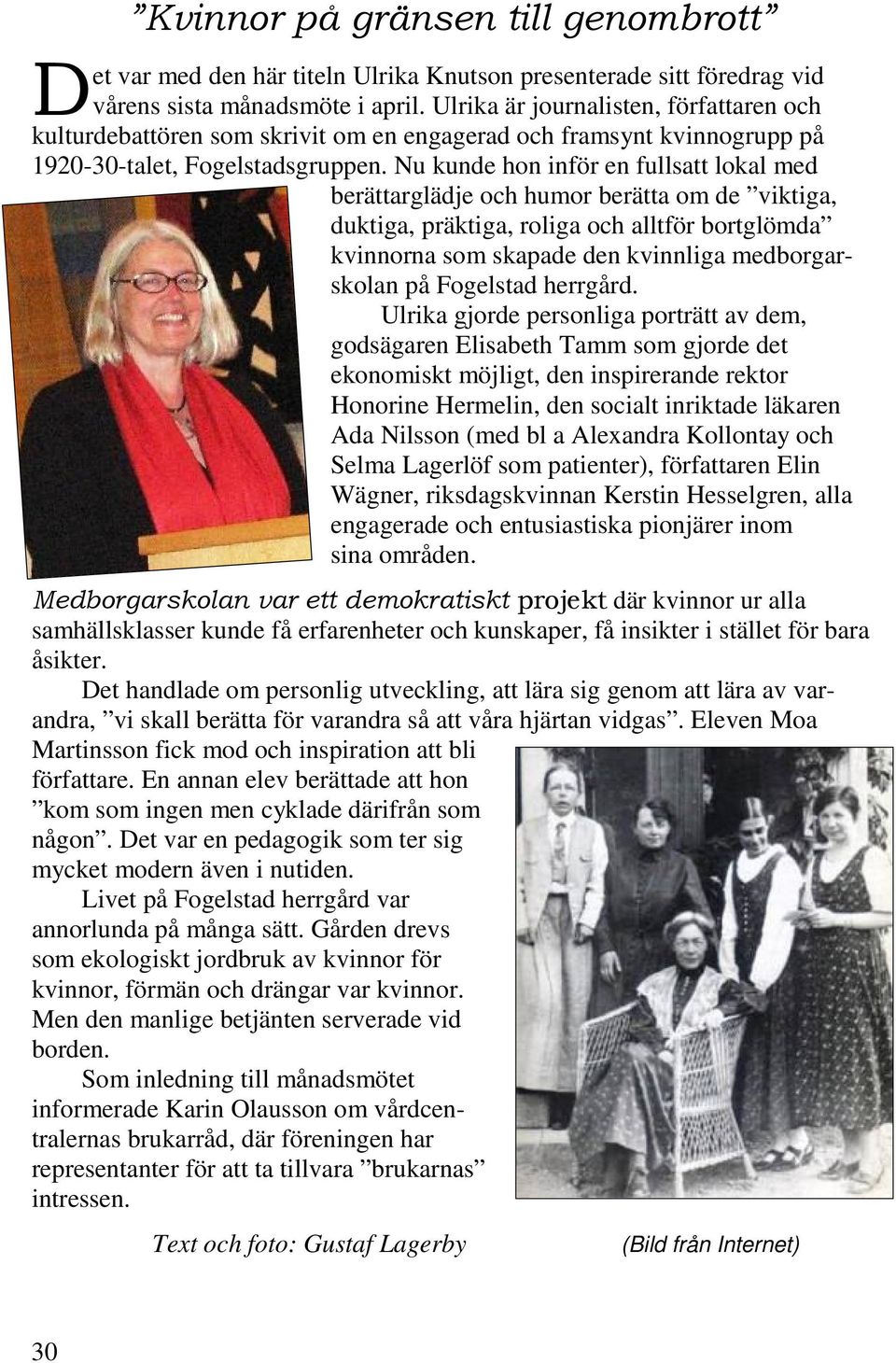 Nu kunde hon inför en fullsatt lokal med berättarglädje och humor berätta om de viktiga, duktiga, präktiga, roliga och alltför bortglömda kvinnorna som skapade den kvinnliga medborgarskolan på