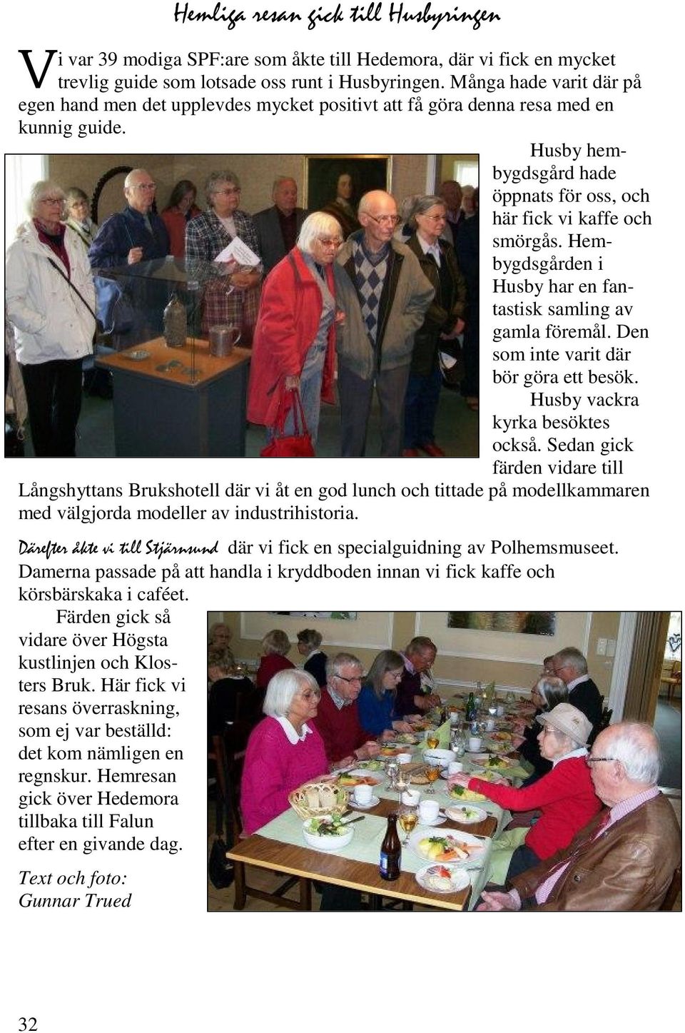 Hembygdsgården i Husby har en fantastisk samling av gamla föremål. Den som inte varit där bör göra ett besök. Husby vackra kyrka besöktes också.