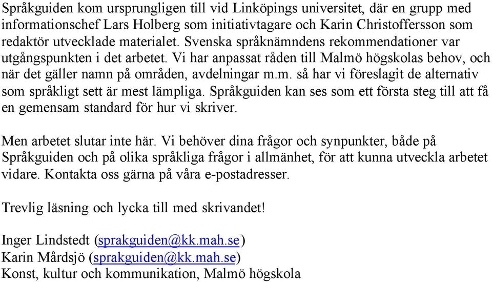 Språkguiden kan ses som ett första steg till att få en gemensam standard för hur vi er. Men arbetet slutar inte här.