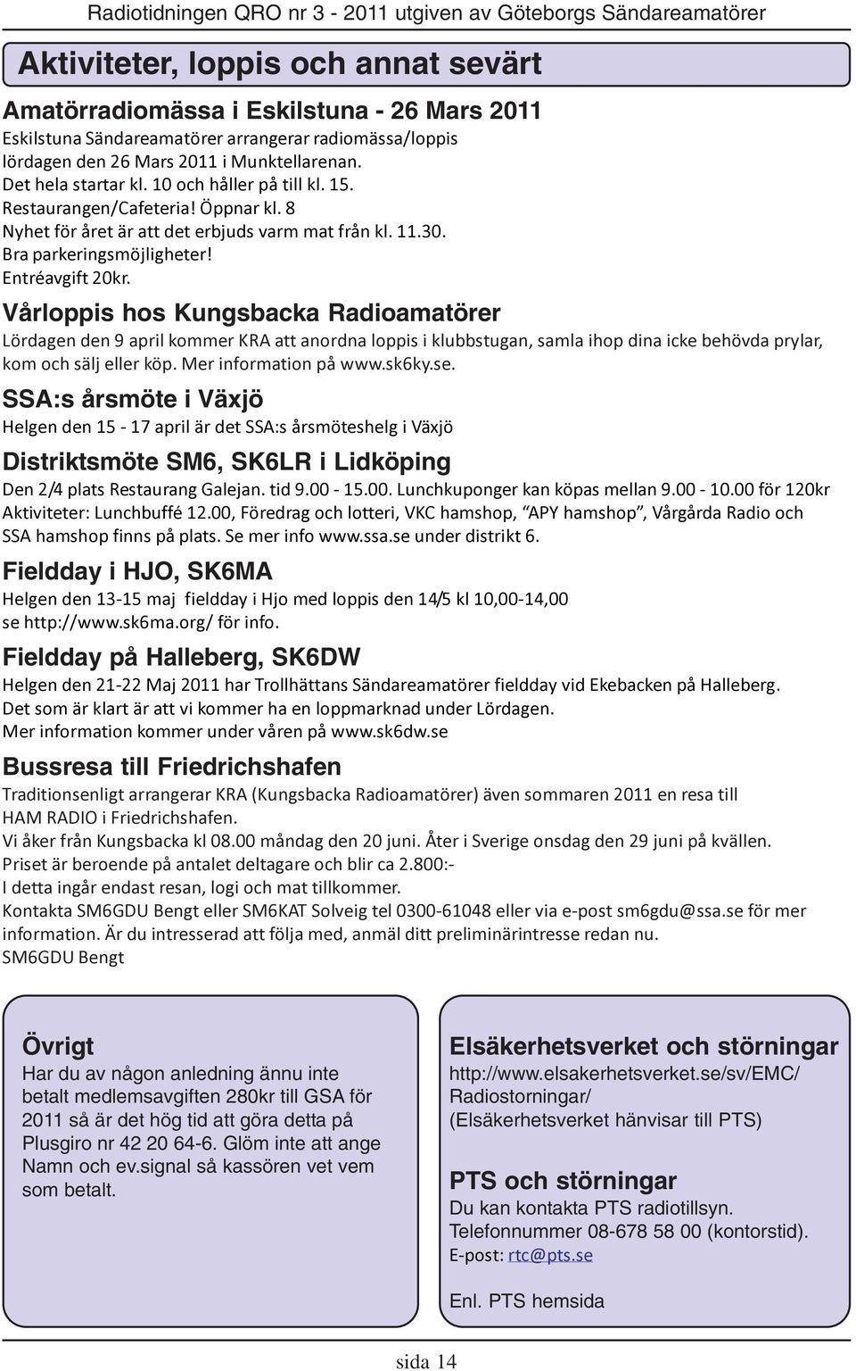Vårloppis hos Kungsbacka Radioamatörer Lördagen den 9 april kommer KRA att anordna loppis i klubbstugan, samla ihop dina icke behövda prylar, kom och sälj eller köp. Mer information på www.sk6ky.se.