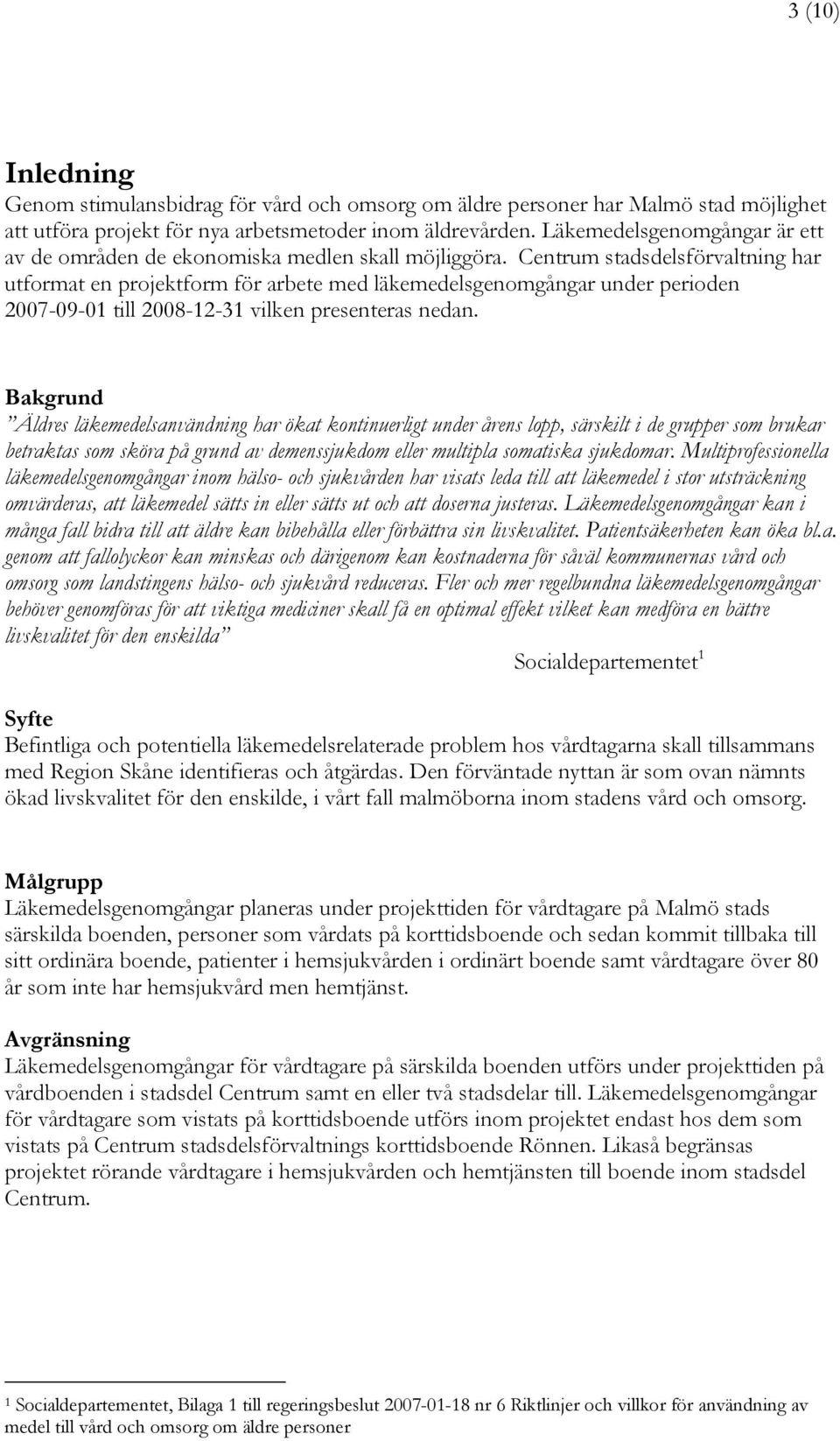 Centrum stadsdelsförvaltning har utformat en projektform för arbete med läkemedelsgenomgångar under perioden 2007-09-01 till 2008-12-31 vilken presenteras nedan.