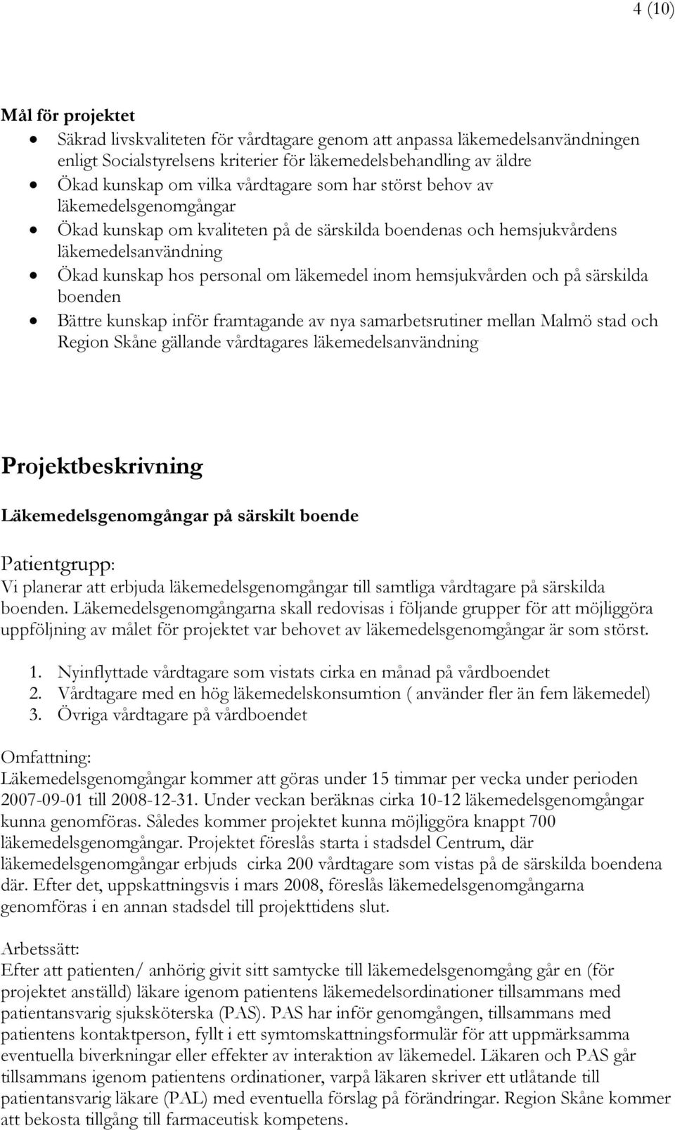 hemsjukvården och på särskilda boenden Bättre kunskap inför framtagande av nya samarbetsrutiner mellan Malmö stad och Region Skåne gällande vårdtagares läkemedelsanvändning Projektbeskrivning