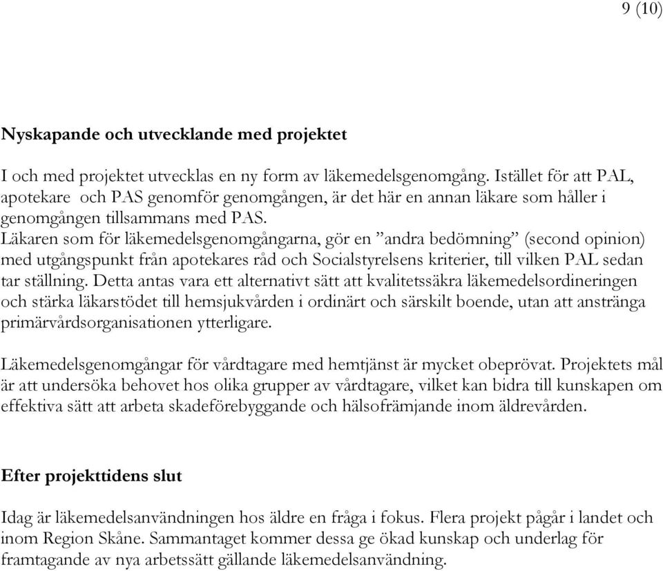 Läkaren som för läkemedelsgenomgångarna, gör en andra bedömning (second opinion) med utgångspunkt från apotekares råd och Socialstyrelsens kriterier, till vilken PAL sedan tar ställning.