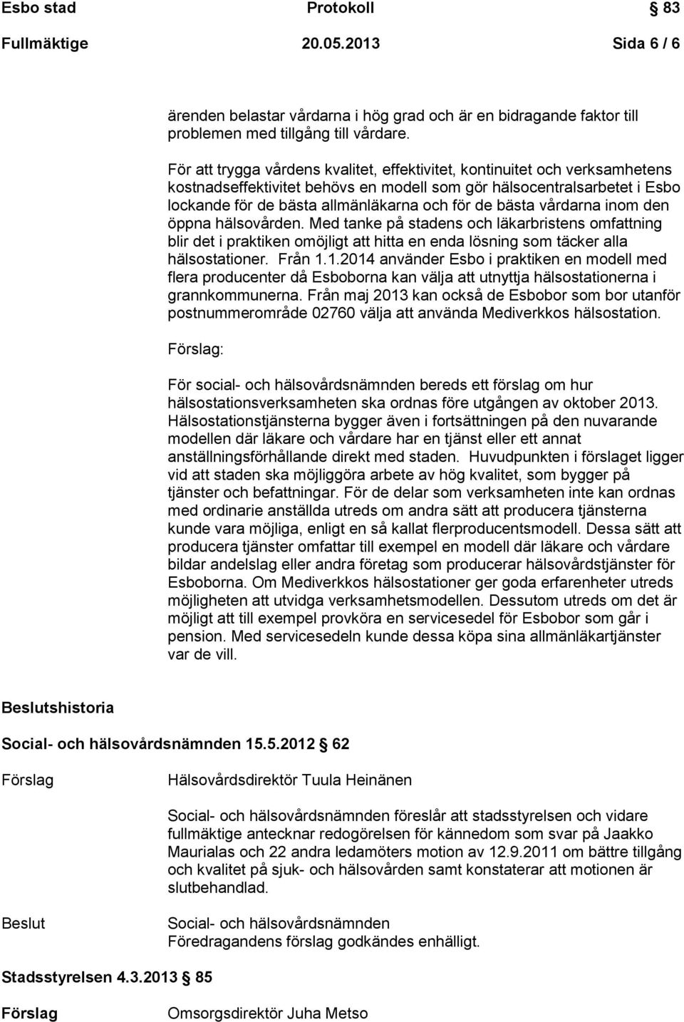 bästa vårdarna inom den öppna hälsovården. Med tanke på stadens och läkarbristens omfattning blir det i praktiken omöjligt att hitta en enda lösning som täcker alla hälsostationer. Från 1.