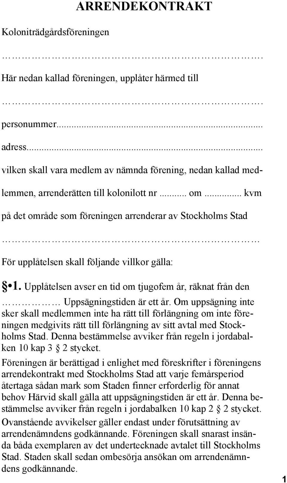 .. kvm på det område som föreningen arrenderar av Stockholms Stad För upplåtelsen skall följande villkor gälla: 1. Upplåtelsen avser en tid om tjugofem år, räknat från den Uppsägningstiden är ett år.