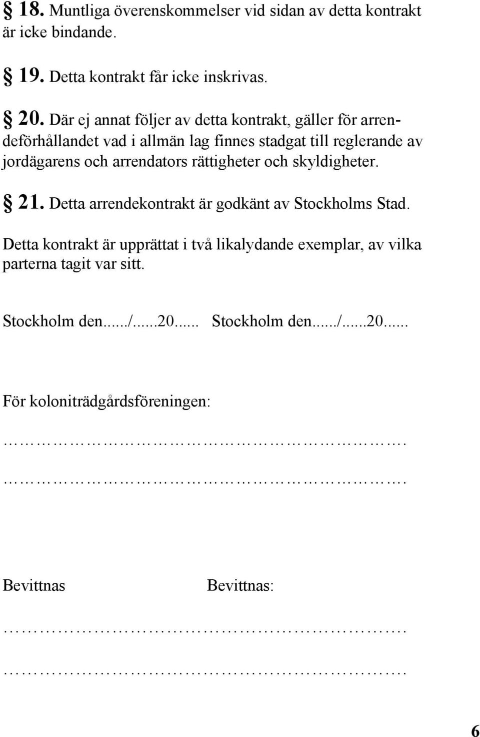 arrendators rättigheter och skyldigheter. 21. Detta arrendekontrakt är godkänt av Stockholms Stad.