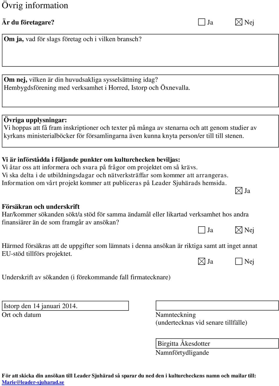 Övriga upplysningar: Vi hoppas att få fram inskriptioner och texter på många av enarna och att genom udier av kyrkans minierialböcker för församlingarna även kunna knyta person/er till till enen.