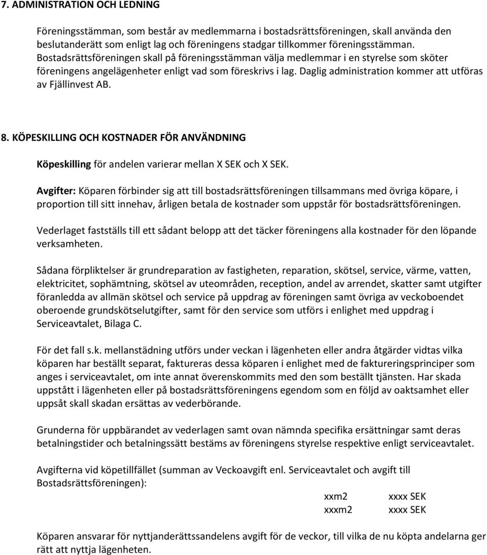 Daglig administration kommer att utföras av Fjällinvest AB. 8. KÖPESKILLING OCH KOSTNADER FÖR ANVÄNDNING Köpeskilling för andelen varierar mellan X SEK och X SEK.