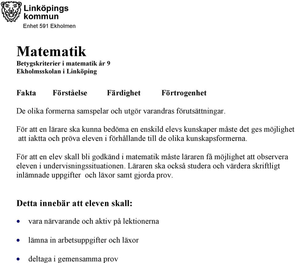 För att en elev skall bli godkänd i matematik måste läraren få möjlighet att observera eleven i undervisningssituationen.