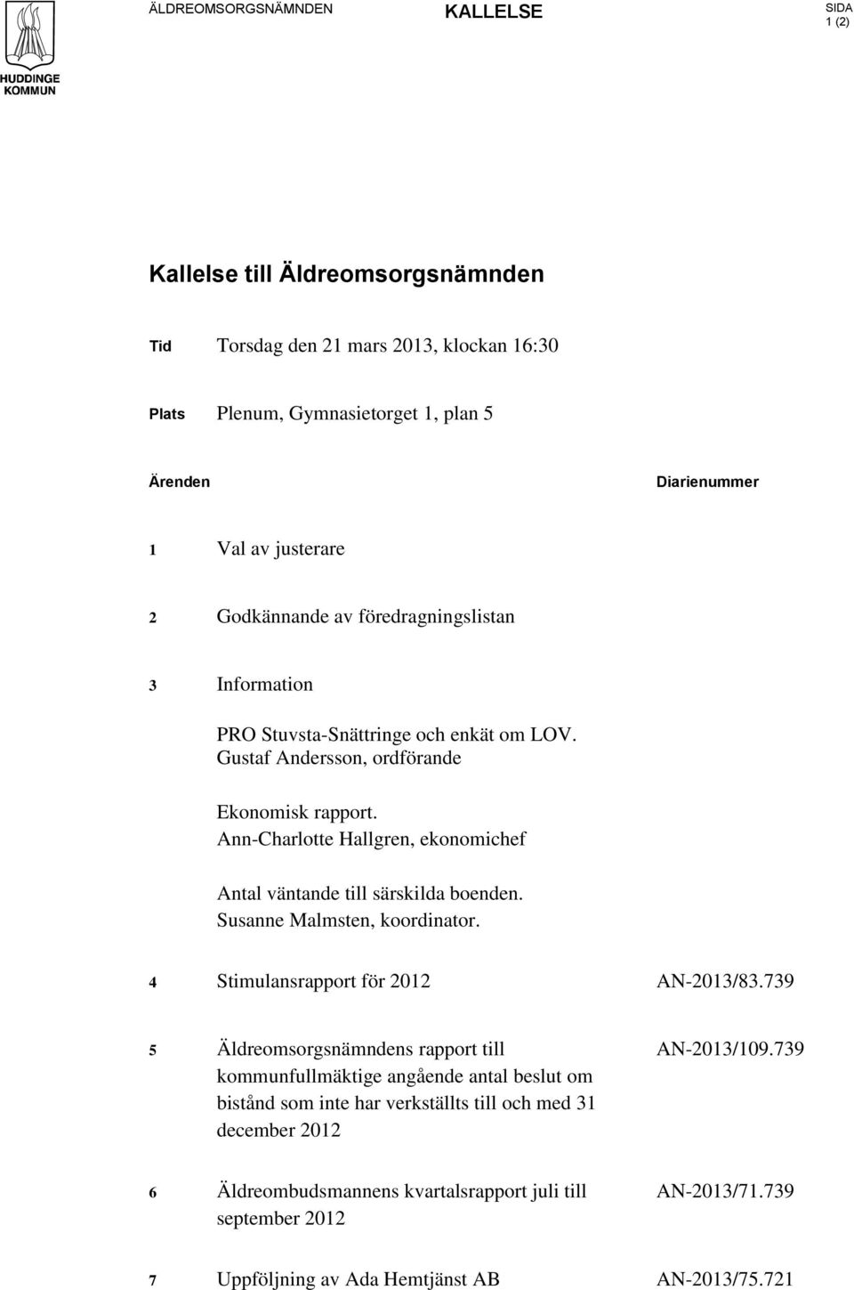 Ann-Charlotte Hallgren, ekonomichef Antal väntande till särskilda boenden. Susanne Malmsten, koordinator. 4 Stimulansrapport för 2012 AN-2013/83.