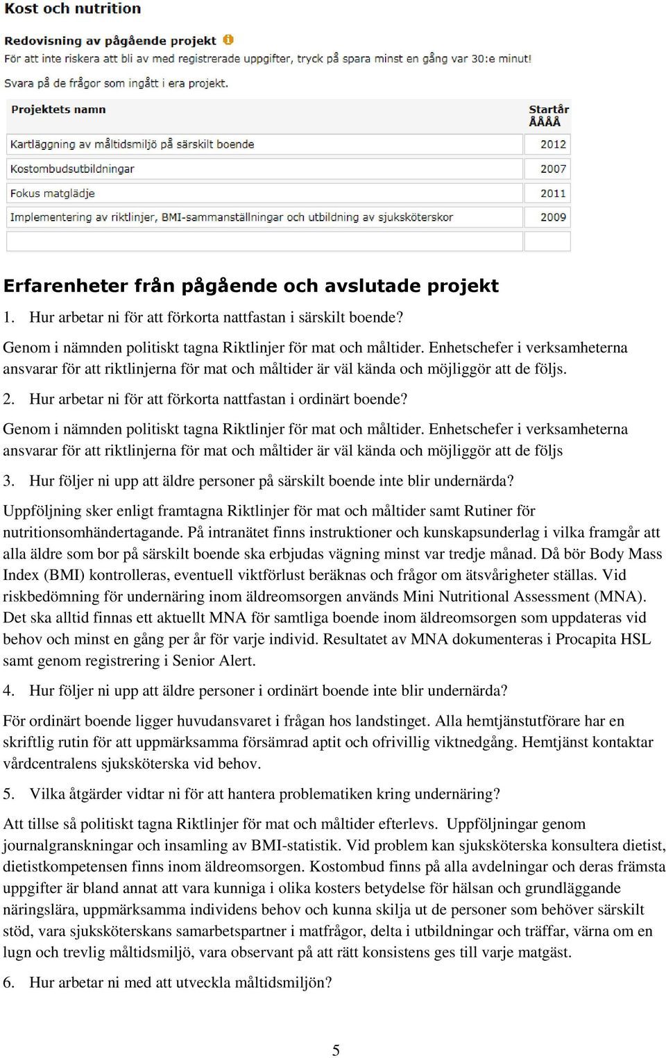 Genom i nämnden politiskt tagna Riktlinjer för mat och måltider. Enhetschefer i verksamheterna ansvarar för att riktlinjerna för mat och måltider är väl kända och möjliggör att de följs 3.
