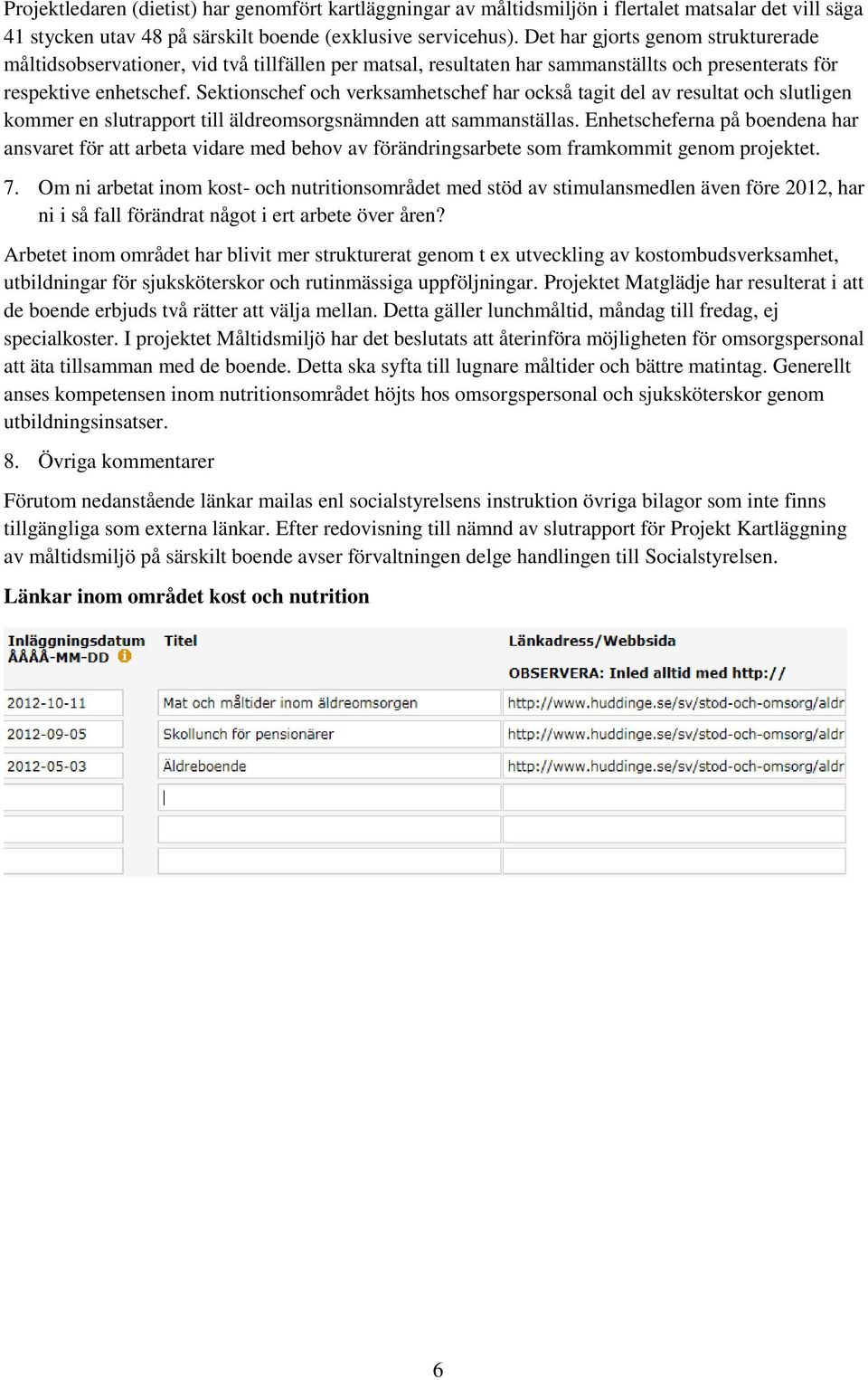 Sektionschef och verksamhetschef har också tagit del av resultat och slutligen kommer en slutrapport till äldreomsorgsnämnden att sammanställas.