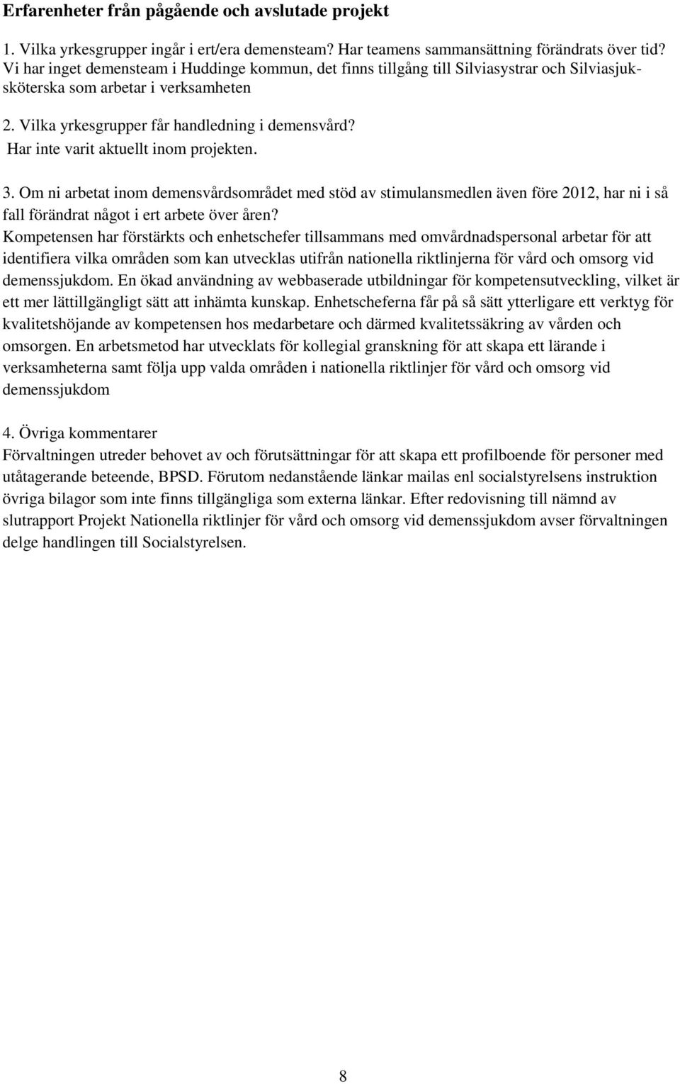 Har inte varit aktuellt inom projekten. 3. Om ni arbetat inom demensvårdsområdet med stöd av stimulansmedlen även före 2012, har ni i så fall förändrat något i ert arbete över åren?