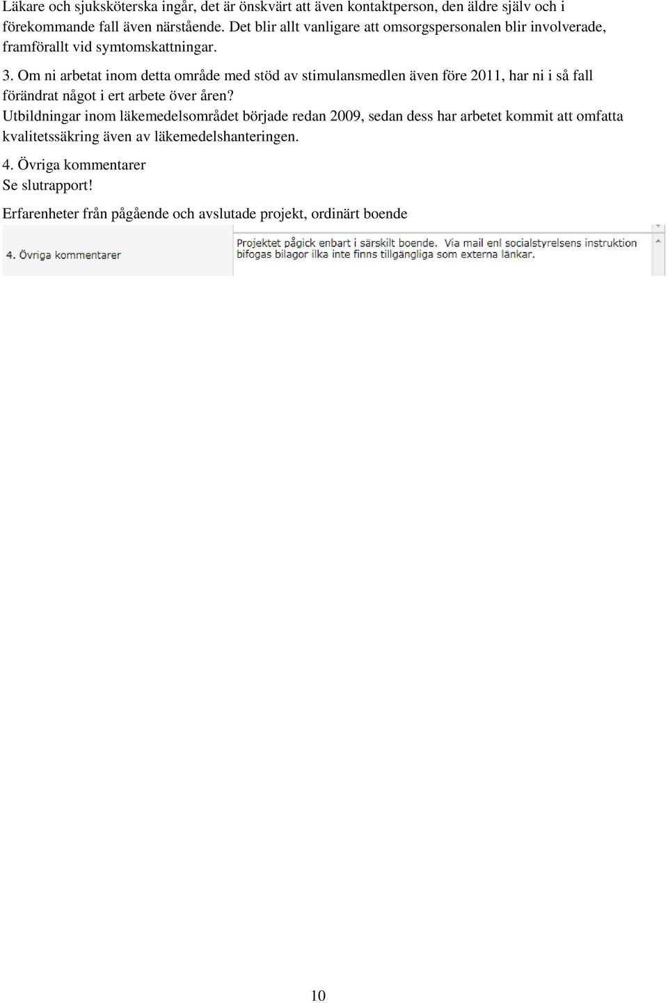 Om ni arbetat inom detta område med stöd av stimulansmedlen även före 2011, har ni i så fall förändrat något i ert arbete över åren?