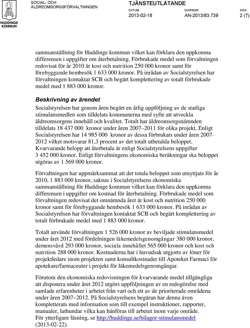 På inrådan av Socialstyrelsen har förvaltningen kontaktat SCB och begärt komplettering av totalt förbrukade medel med 1 883 000 kronor.