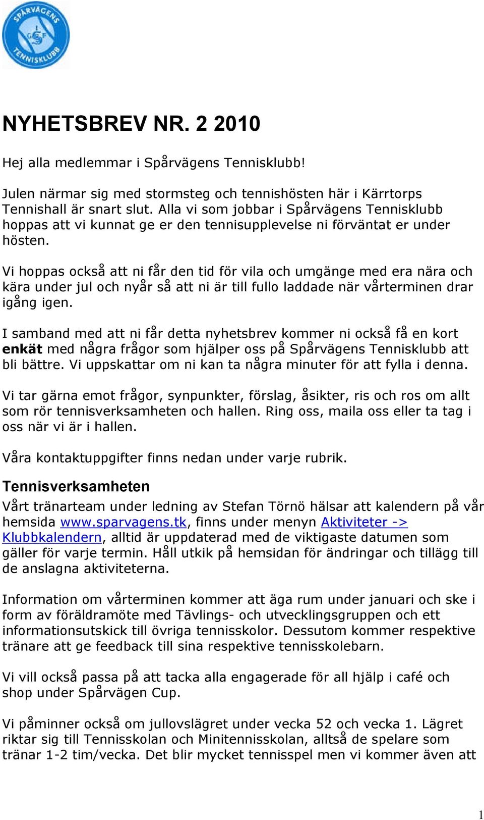 Vi hoppas också att ni får den tid för vila och umgänge med era nära och kära under jul och nyår så att ni är till fullo laddade när vårterminen drar igång igen.