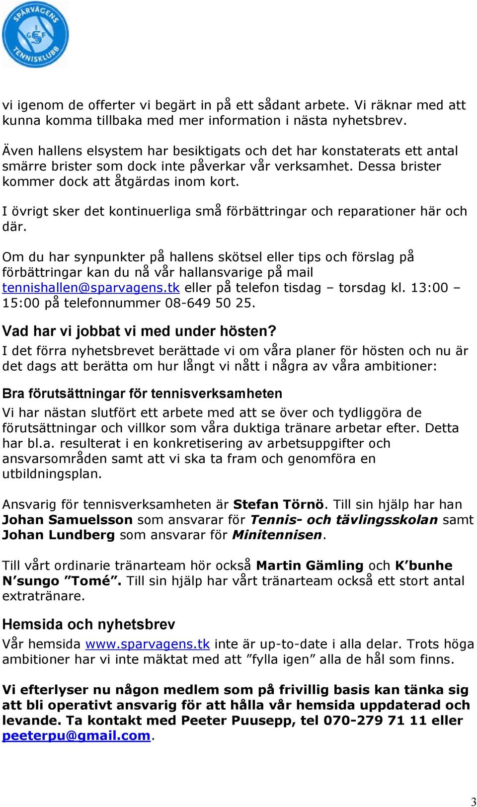 I övrigt sker det kontinuerliga små förbättringar och reparationer här och där.