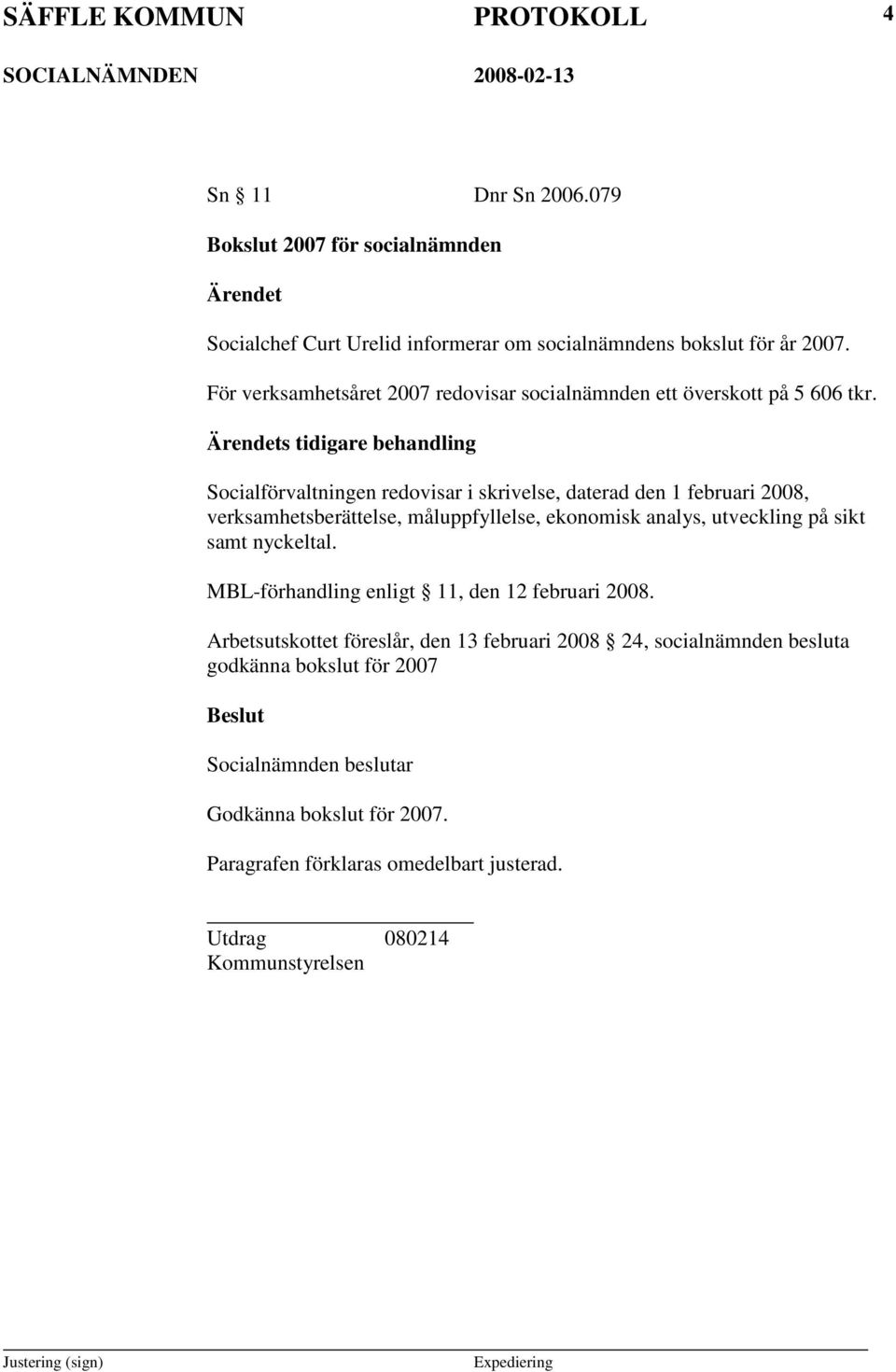 Socialförvaltningen redovisar i skrivelse, daterad den 1 februari 2008, verksamhetsberättelse, måluppfyllelse, ekonomisk analys, utveckling på sikt samt