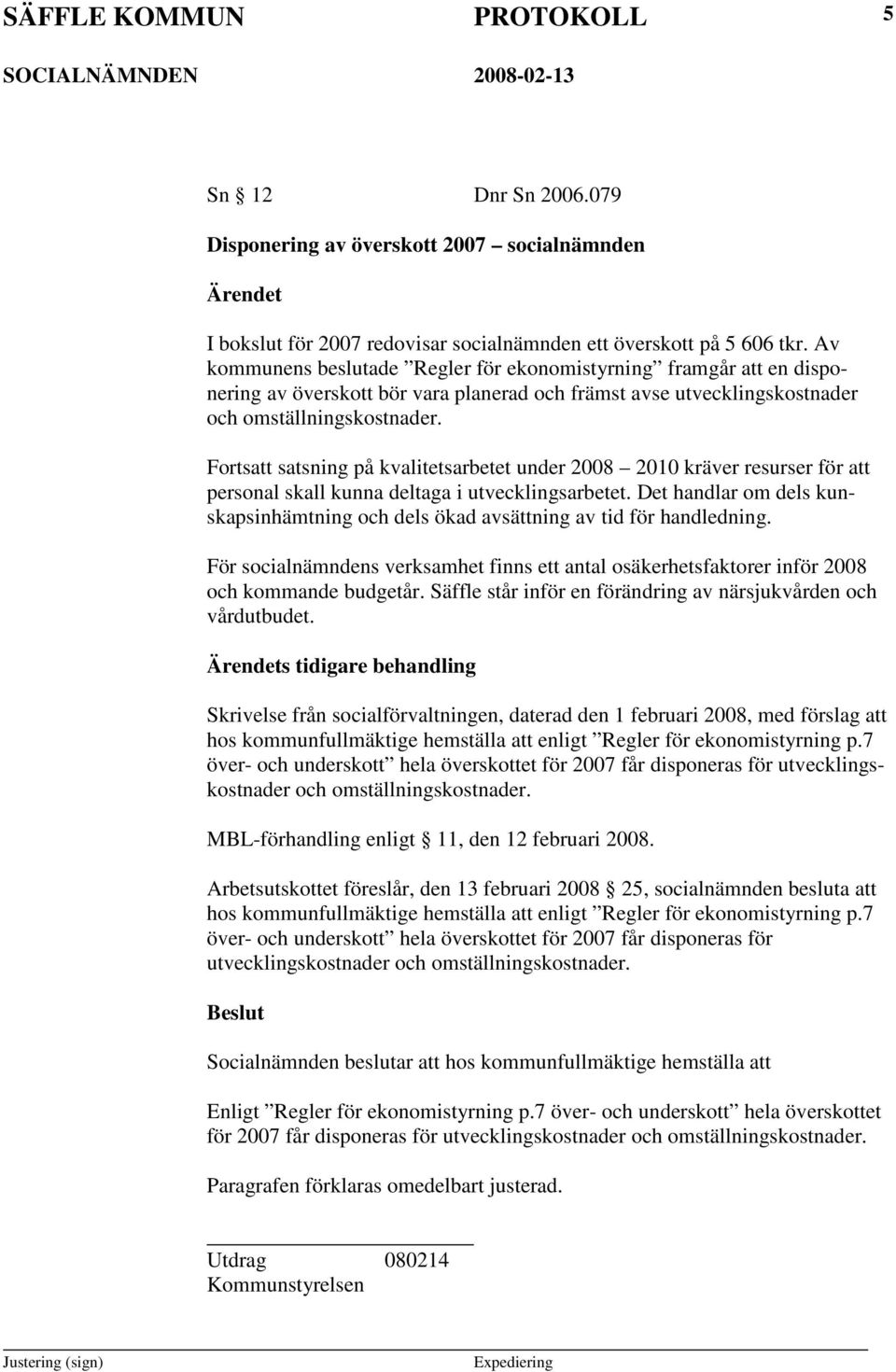 Fortsatt satsning på kvalitetsarbetet under 2008 2010 kräver resurser för att personal skall kunna deltaga i utvecklingsarbetet.