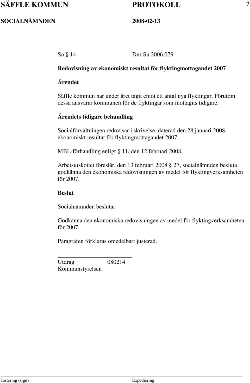 Socialförvaltningen redovisar i skrivelse, daterad den 28 januari 2008, ekonomiskt resultat för flyktingmottagandet 2007. MBL-förhandling enligt 11, den 12 februari 2008.