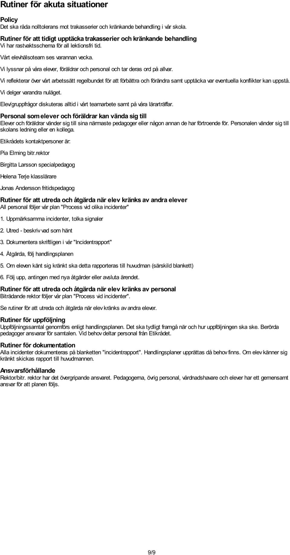 Vi lyssnar på våra elever, föräldrar och personal och tar deras ord på allvar.