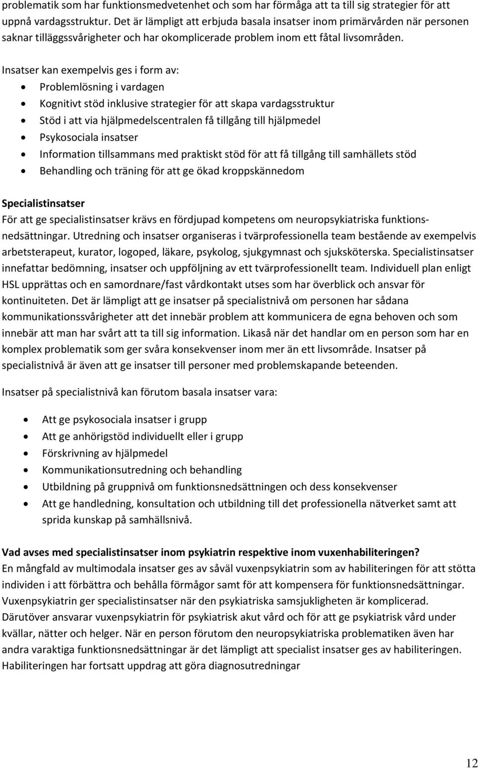 Insatser kan exempelvis ges i form av: Problemlösning i vardagen Kognitivt stöd inklusive strategier för att skapa vardagsstruktur Stöd i att via hjälpmedelscentralen få tillgång till hjälpmedel