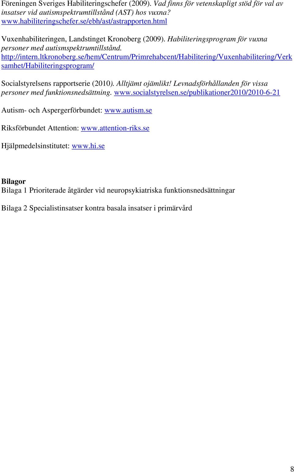 se/hem/centrum/primrehabcent/habilitering/vuxenhabilitering/verk samhet/habiliteringsprogram/ Socialstyrelsens rapportserie (2010). Alltjämt ojämlikt!