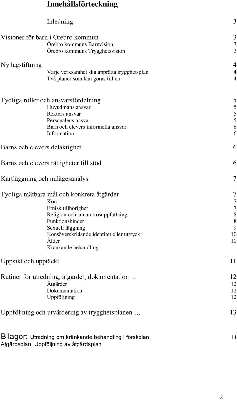 delaktighet 6 Barns och elevers rättigheter till stöd 6 Kartläggning och nulägesanalys 7 Tydliga mätbara mål och konkreta åtgärder 7 Kön 7 Etnisk tillhörighet 7 Religion och annan trosuppfattning 8