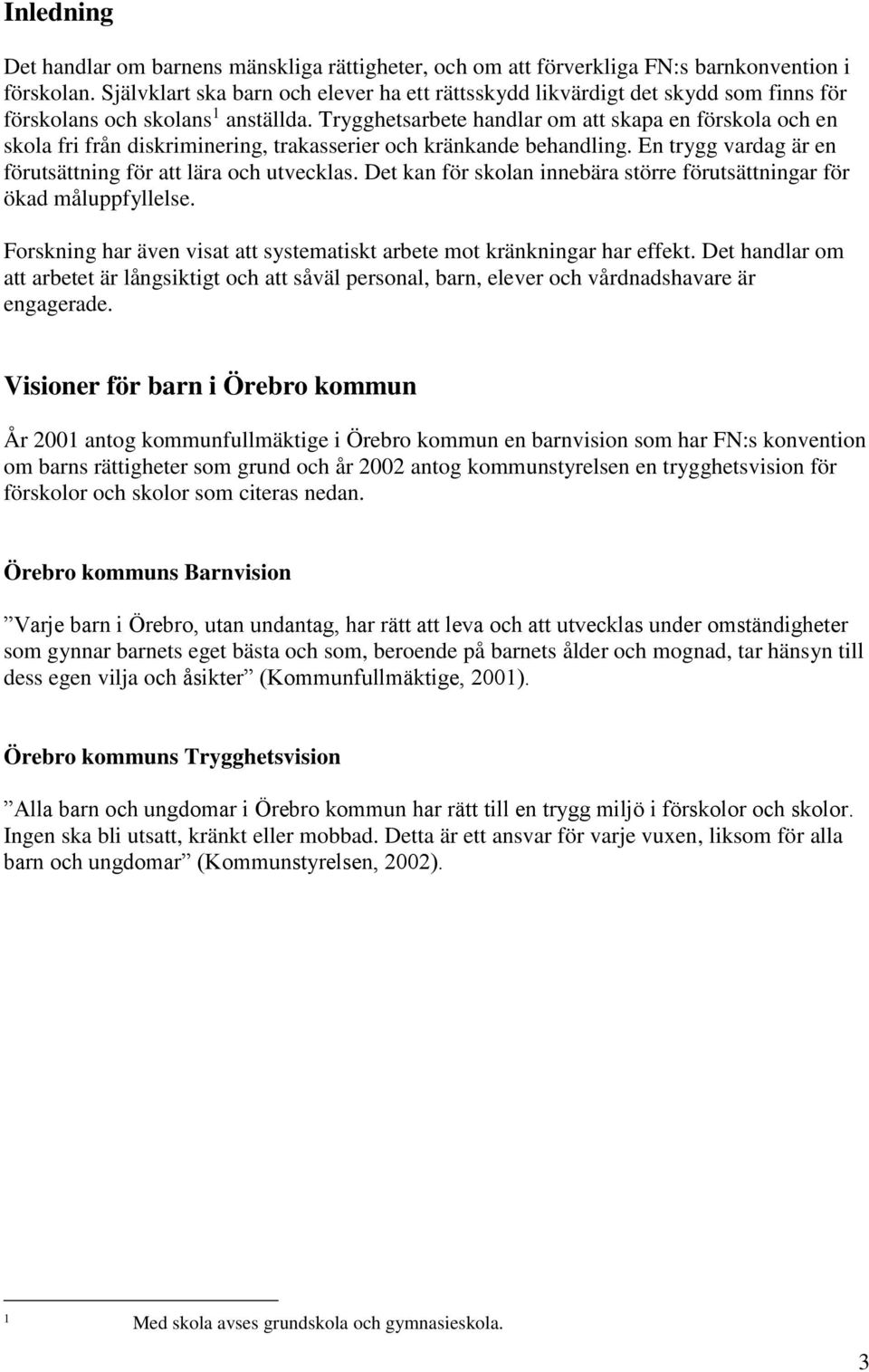 Trygghetsarbete handlar om att skapa en förskola och en skola fri från diskriminering, trakasserier och kränkande behandling. En trygg vardag är en förutsättning för att lära och utvecklas.