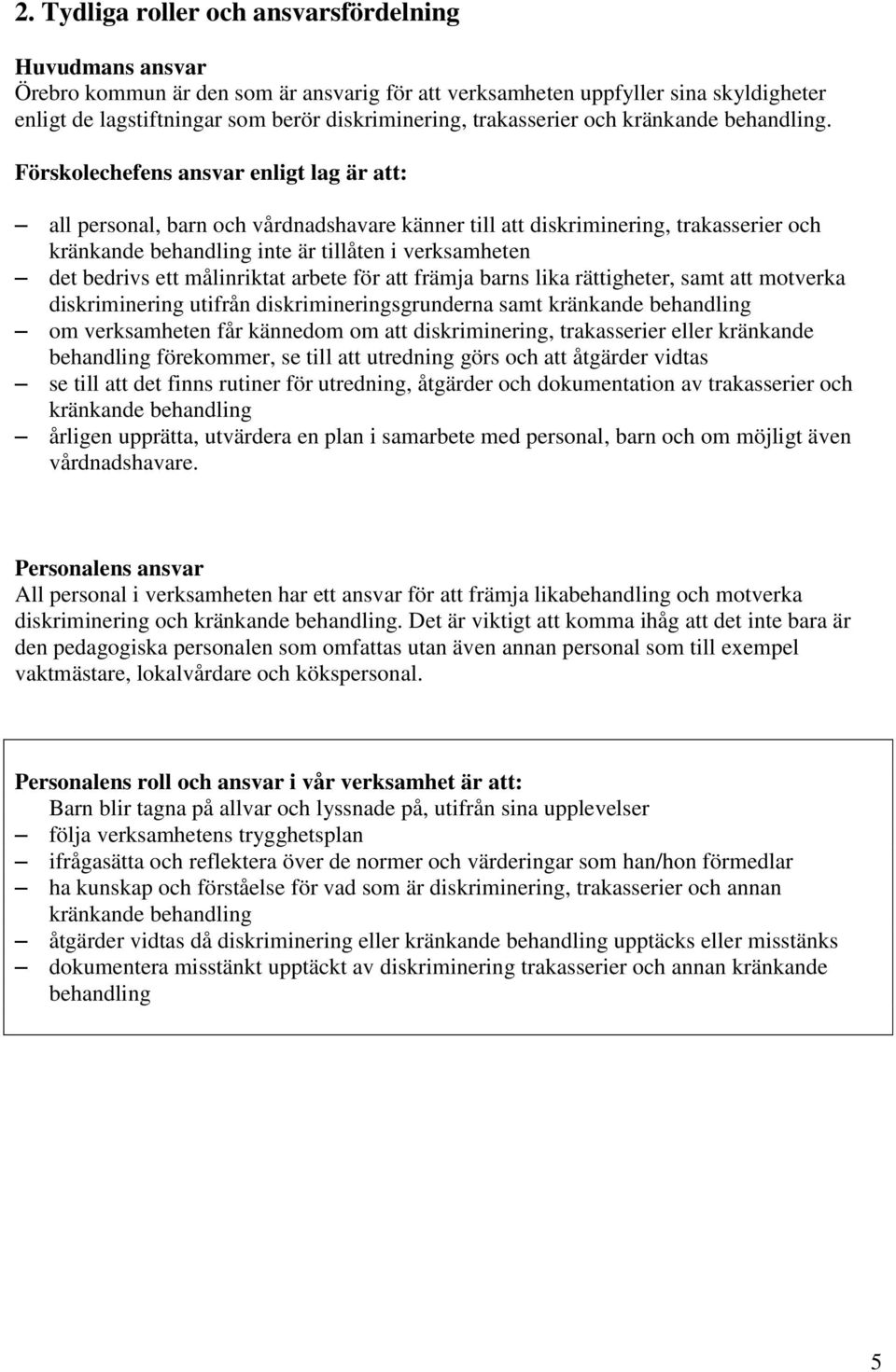 Förskolechefens ansvar enligt lag är att: all personal, barn och vårdnadshavare känner till att diskriminering, trakasserier och kränkande behandling inte är tillåten i verksamheten det bedrivs ett