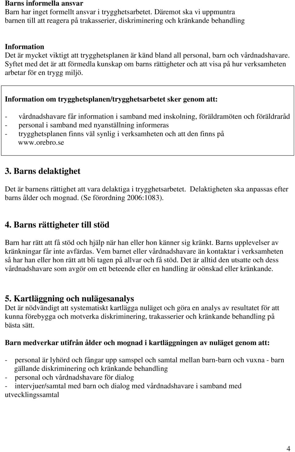 vårdnadshavare. Syftet med det är att förmedla kunskap om barns rättigheter och att visa på hur verksamheten arbetar för en trygg miljö.