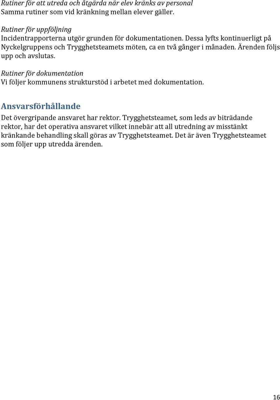 Ärenden följs upp och avslutas. Rutiner för dokumentation Vi följer kommunens strukturstöd i arbetet med dokumentation. Ansvarsförhållande Det övergripande ansvaret har rektor.