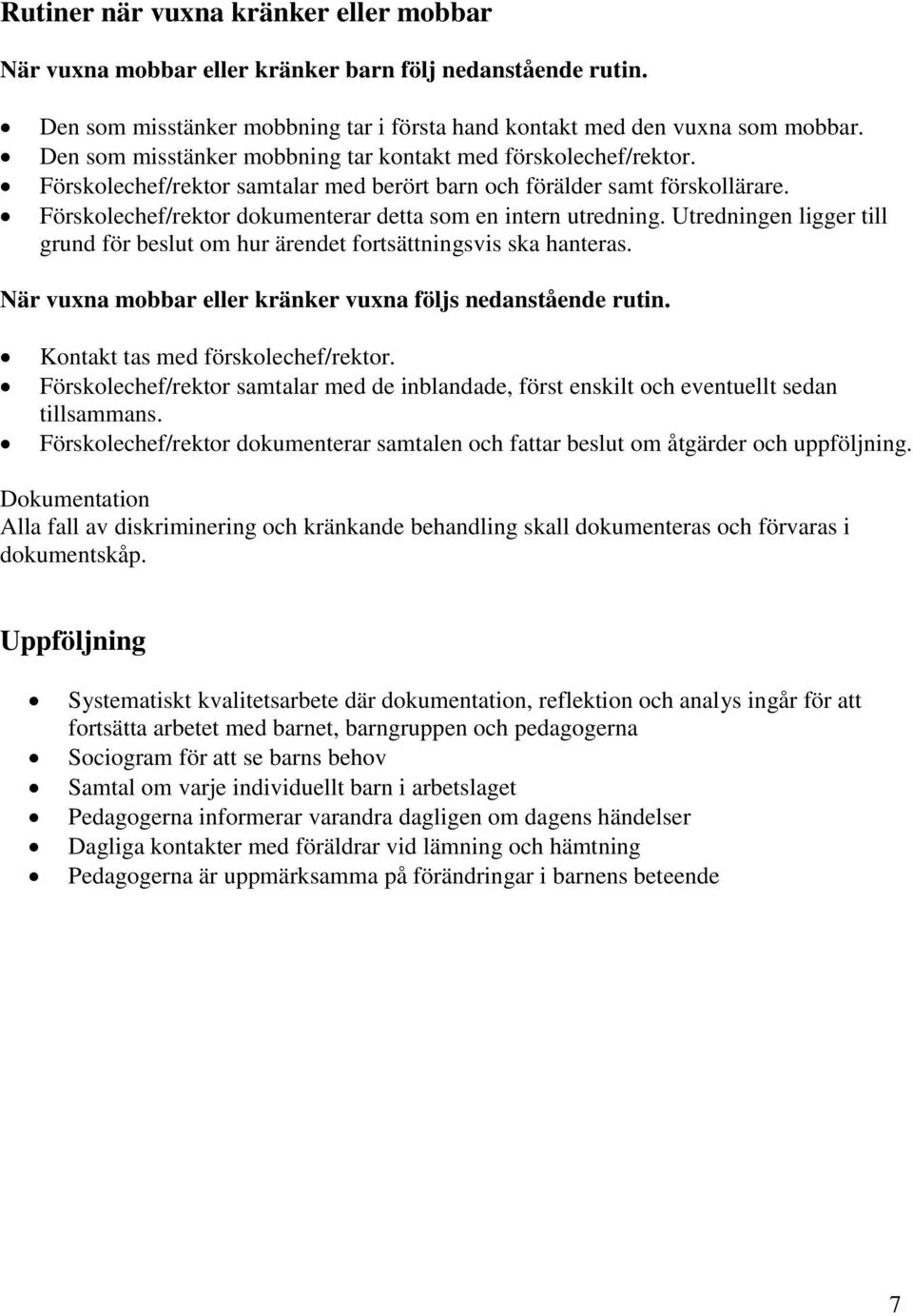 Förskolechef/rektor dokumenterar detta som en intern utredning. Utredningen ligger till grund för beslut om hur ärendet fortsättningsvis ska hanteras.