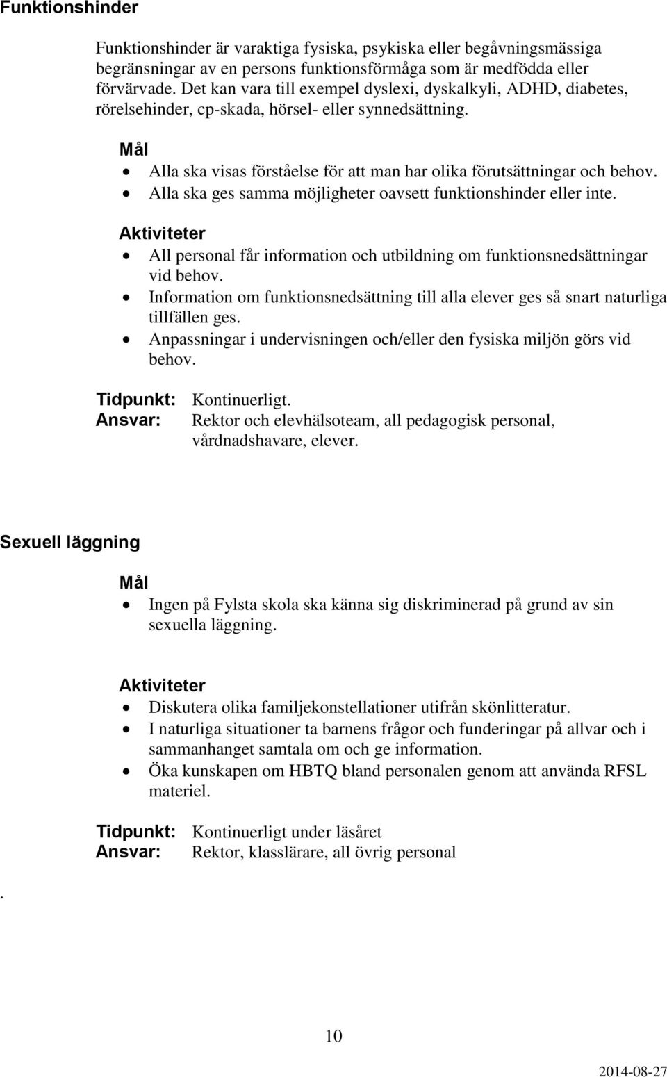 Alla ska ges samma möjligheter oavsett funktionshinder eller inte. Aktiviteter All personal får information och utbildning om funktionsnedsättningar vid behov.