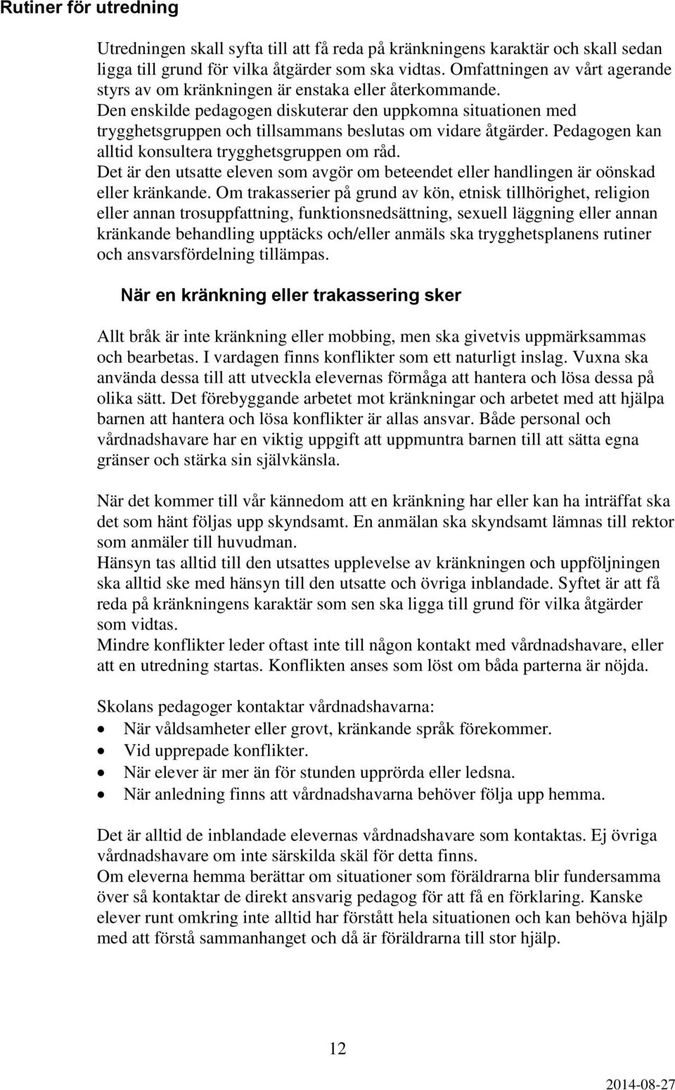 Den enskilde pedagogen diskuterar den uppkomna situationen med trygghetsgruppen och tillsammans beslutas om vidare åtgärder. Pedagogen kan alltid konsultera trygghetsgruppen om råd.