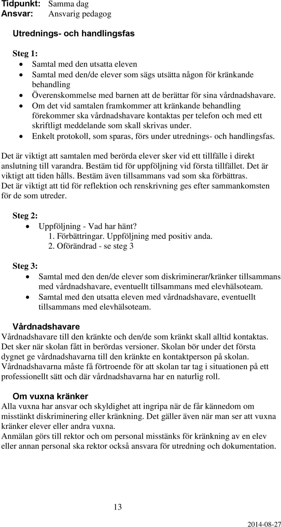 Om det vid samtalen framkommer att kränkande behandling förekommer ska vårdnadshavare kontaktas per telefon och med ett skriftligt meddelande som skall skrivas under.