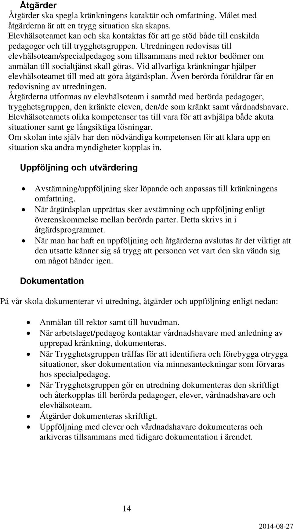 Utredningen redovisas till elevhälsoteam/specialpedagog som tillsammans med rektor bedömer om anmälan till socialtjänst skall göras.